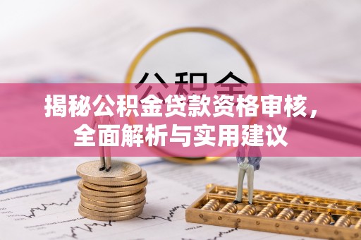 澄城揭秘公积金贷款资格审核，全面解析与实用建议