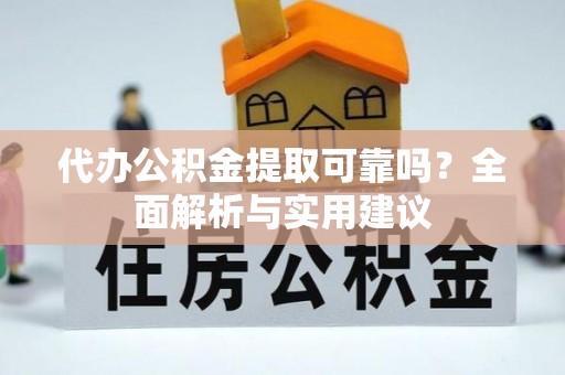 澄城代办公积金提取可靠吗？全面解析与实用建议