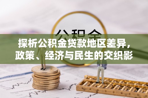 澄城探析公积金贷款地区差异，政策、经济与民生的交织影响