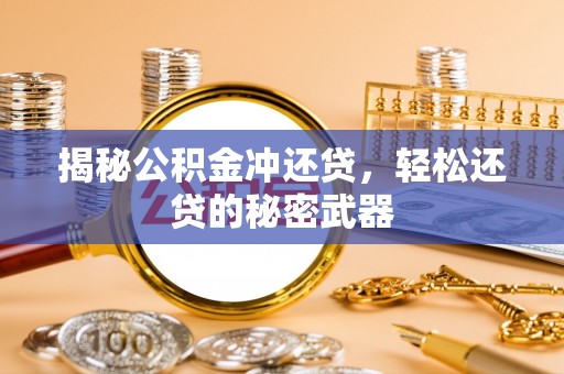 澄城揭秘公积金冲还贷，轻松还贷的秘密武器