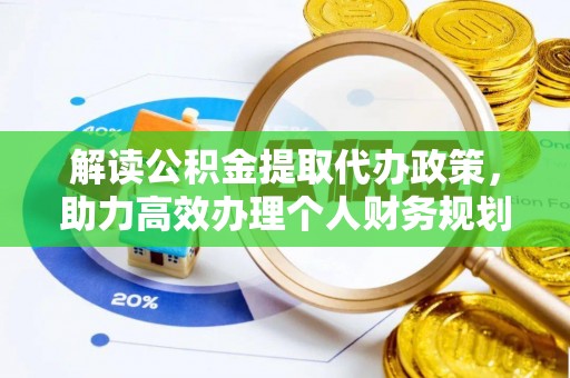 澄城解读公积金提取代办政策，助力高效办理个人财务规划