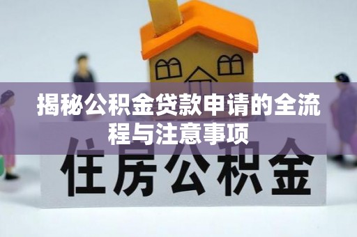 澄城揭秘公积金贷款申请的全流程与注意事项