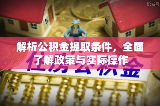 澄城解析公积金提取条件，全面了解政策与实际操作