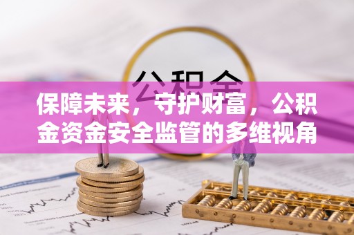澄城保障未来，守护财富，公积金资金安全监管的多维视角