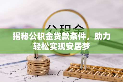 澄城揭秘公积金贷款条件，助力轻松实现安居梦