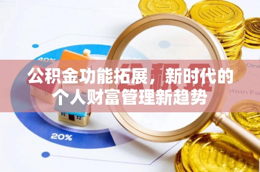 澄城公积金功能拓展，新时代的个人财富管理新趋势