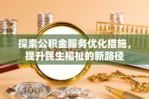 澄城探索公积金服务优化措施，提升民生福祉的新路径