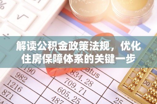 澄城解读公积金政策法规，优化住房保障体系的关键一步