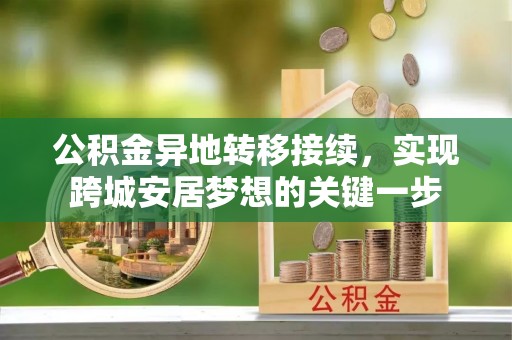 澄城公积金异地转移接续，实现跨城安居梦想的关键一步