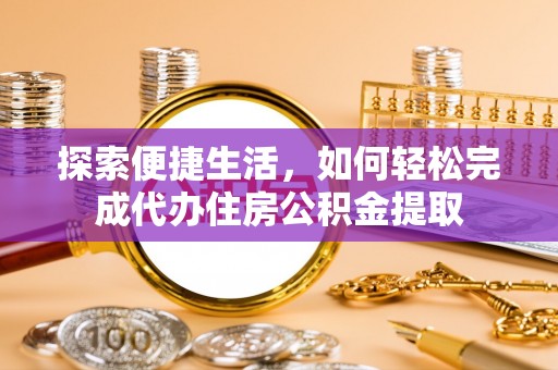 澄城探索便捷生活，如何轻松完成代办住房公积金提取
