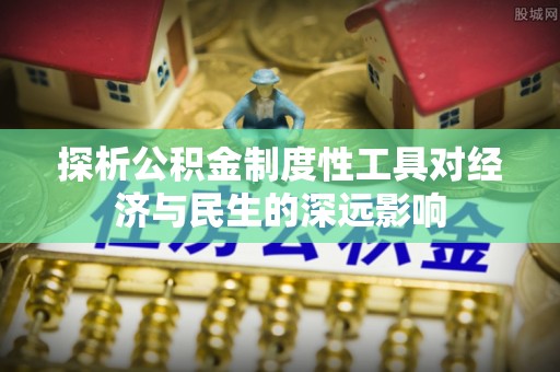 澄城探析公积金制度性工具对经济与民生的深远影响