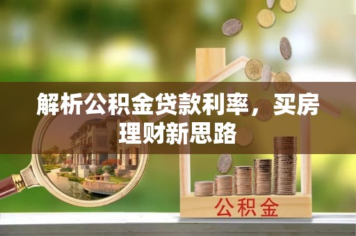 澄城解析公积金贷款利率，买房理财新思路