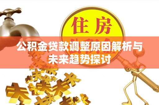 澄城公积金贷款调整原因解析与未来趋势探讨