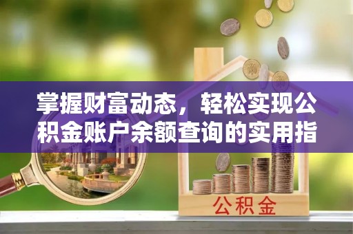 澄城掌握财富动态，轻松实现公积金账户余额查询的实用指南