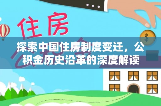 澄城探索中国住房制度变迁，公积金历史沿革的深度解读