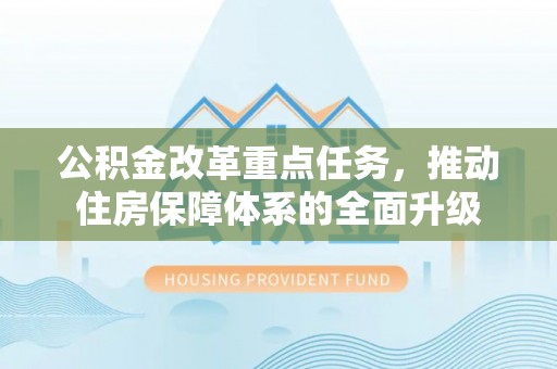 澄城公积金改革重点任务，推动住房保障体系的全面升级