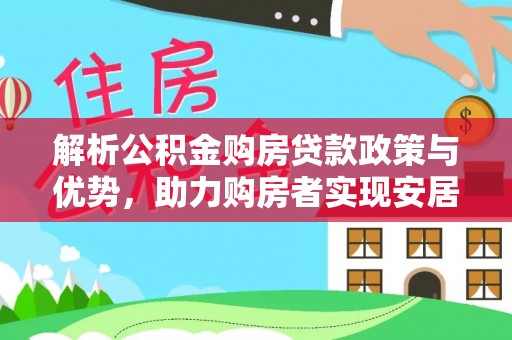 澄城解析公积金购房贷款政策与优势，助力购房者实现安居梦想