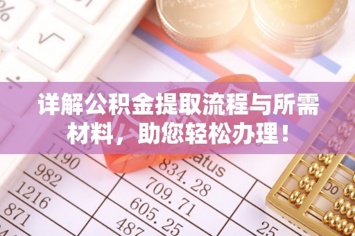 澄城详解公积金提取流程与所需材料，助您轻松办理！