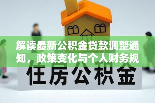 澄城解读最新公积金贷款调整通知，政策变化与个人财务规划