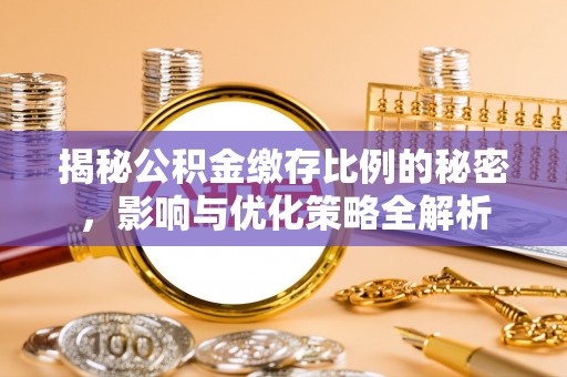 澄城揭秘公积金缴存比例的秘密，影响与优化策略全解析