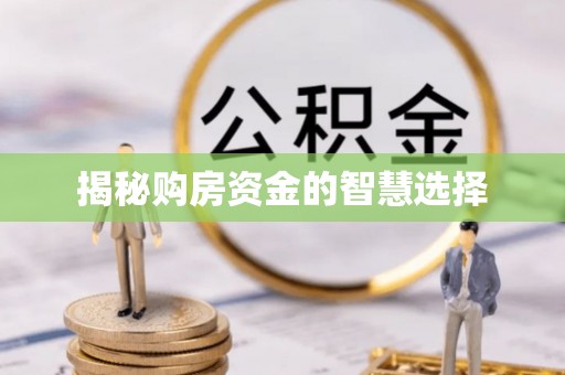 澄城揭秘购房资金的智慧选择