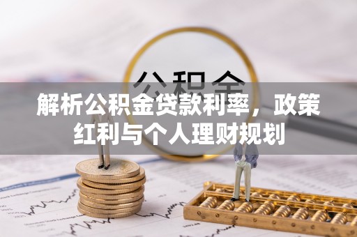 澄城解析公积金贷款利率，政策红利与个人理财规划