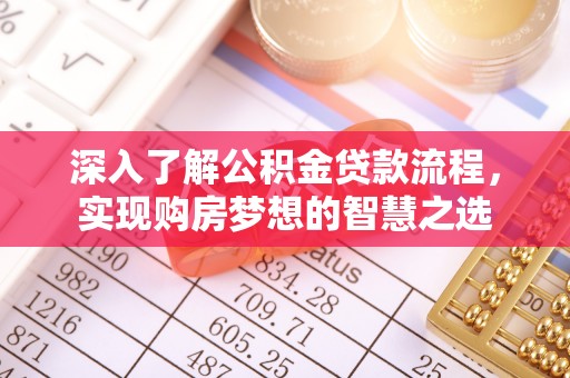 澄城深入了解公积金贷款流程，实现购房梦想的智慧之选