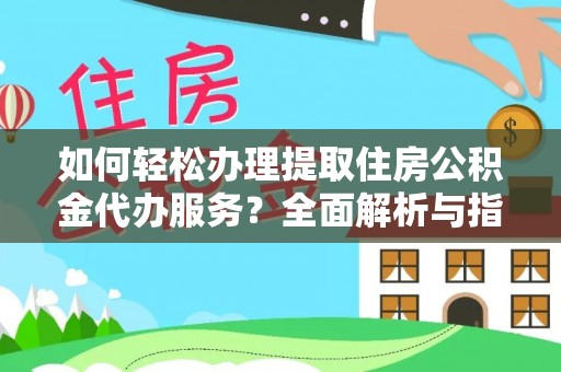 澄城如何轻松办理提取住房公积金代办服务？全面解析与指南