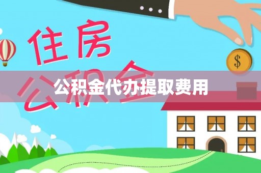 澄城公积金代办提取费用
