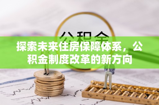 澄城探索未来住房保障体系，公积金制度改革的新方向