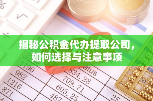 澄城揭秘公积金代办提取公司，如何选择与注意事项