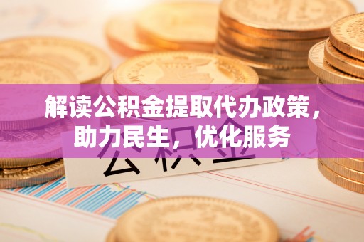 澄城解读公积金提取代办政策，助力民生，优化服务