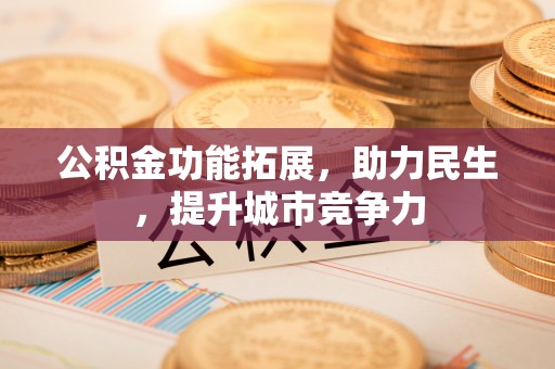 澄城公积金功能拓展，助力民生，提升城市竞争力