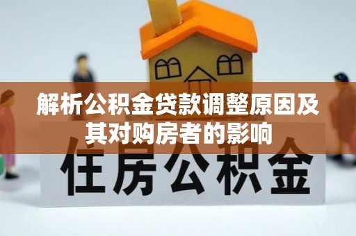 澄城解析公积金贷款调整原因及其对购房者的影响