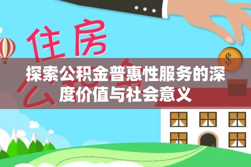 澄城探索公积金普惠性服务的深度价值与社会意义