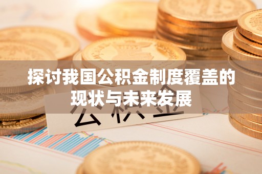 澄城探讨我国公积金制度覆盖的现状与未来发展