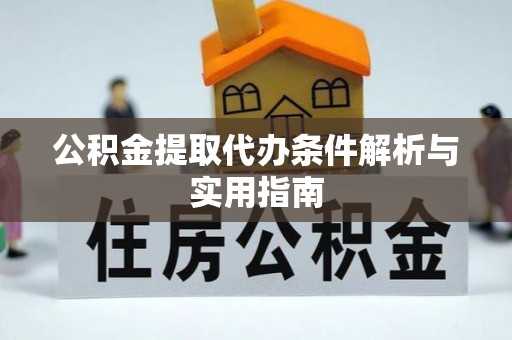 澄城公积金提取代办条件解析与实用指南