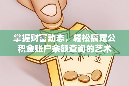 澄城掌握财富动态，轻松搞定公积金账户余额查询的艺术