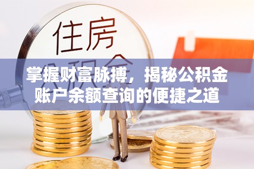 澄城掌握财富脉搏，揭秘公积金账户余额查询的便捷之道