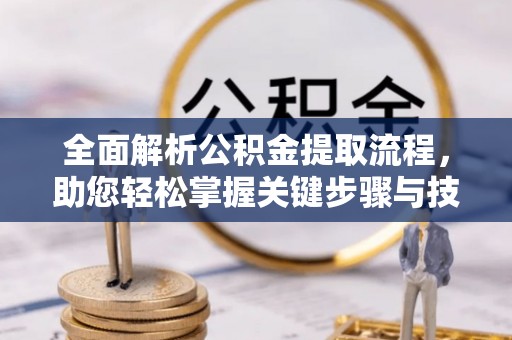 澄城全面解析公积金提取流程，助您轻松掌握关键步骤与技巧