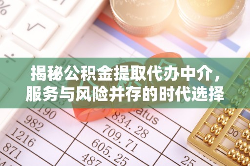 澄城揭秘公积金提取代办中介，服务与风险并存的时代选择