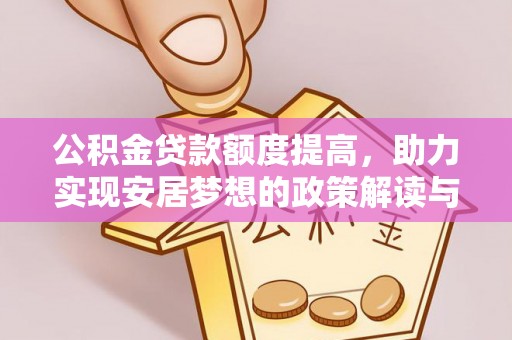 澄城公积金贷款额度提高，助力实现安居梦想的政策解读与未来展望