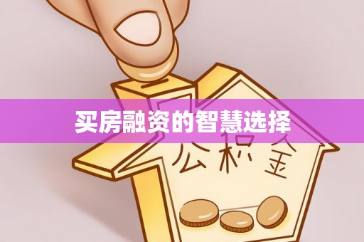 澄城买房融资的智慧选择