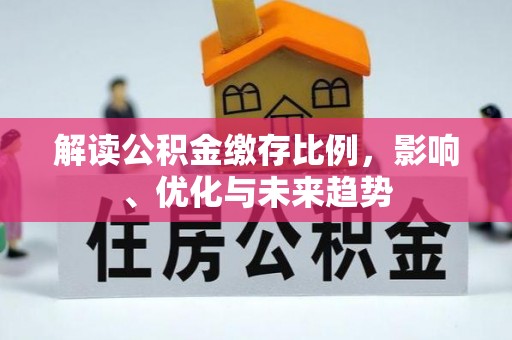 澄城解读公积金缴存比例，影响、优化与未来趋势