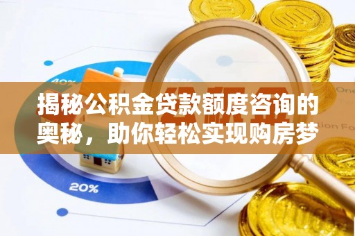 澄城揭秘公积金贷款额度咨询的奥秘，助你轻松实现购房梦想