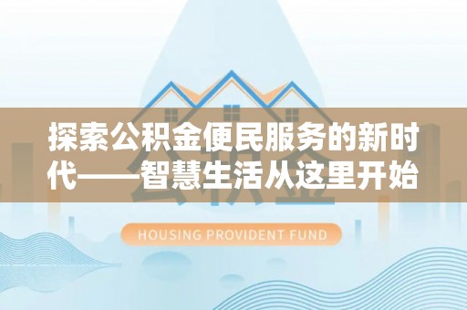 澄城探索公积金便民服务的新时代——智慧生活从这里开始