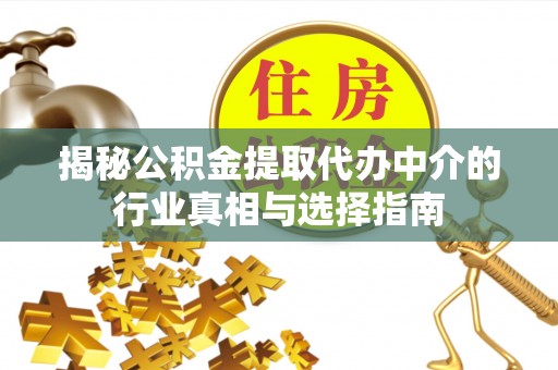 澄城揭秘公积金提取代办中介的行业真相与选择指南