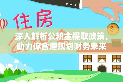 澄城深入解析公积金提取政策，助力你合理规划财务未来