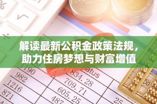 澄城解读最新公积金政策法规，助力住房梦想与财富增值