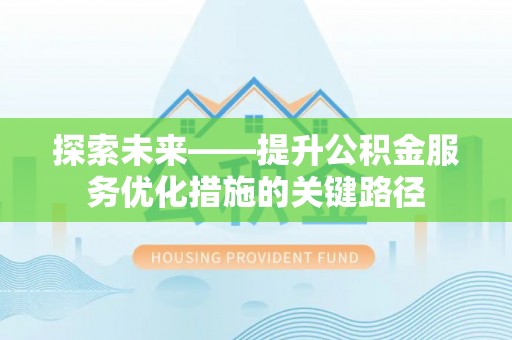 澄城探索未来——提升公积金服务优化措施的关键路径